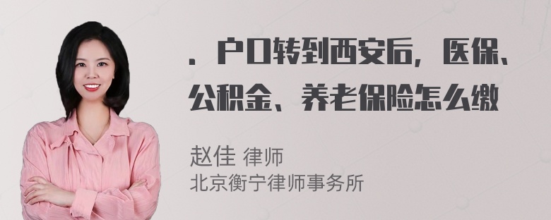 ．户口转到西安后，医保、公积金、养老保险怎么缴