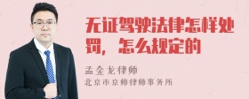 无证驾驶法律怎样处罚，怎么规定的