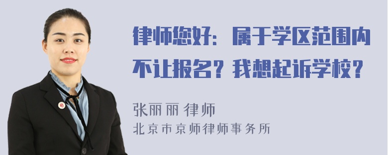 律师您好：属于学区范围内不让报名？我想起诉学校？