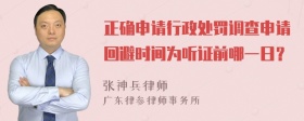 正确申请行政处罚调查申请回避时间为听证前哪一日？