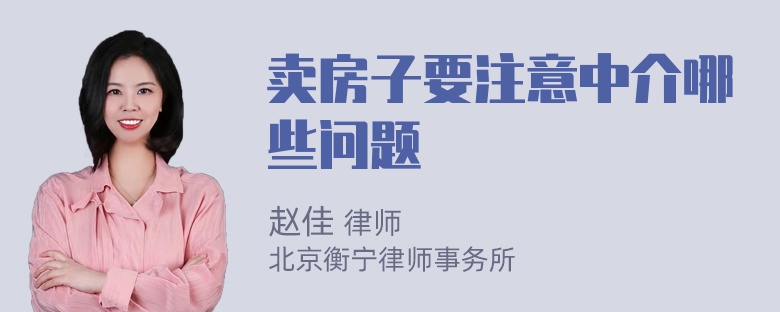 卖房子要注意中介哪些问题