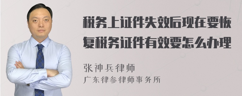 税务上证件失效后现在要恢复税务证件有效要怎么办理