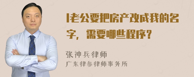 l老公要把房产改成我的名字，需要哪些程序？