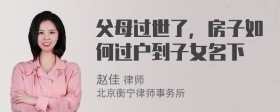 父母过世了，房子如何过户到子女名下