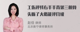 工伤评残右手手背第三根骨头断了大概能评几级