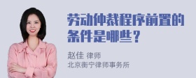 劳动仲裁程序前置的条件是哪些？