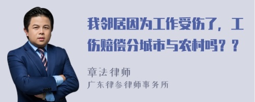 我邻居因为工作受伤了，工伤赔偿分城市与农村吗？？