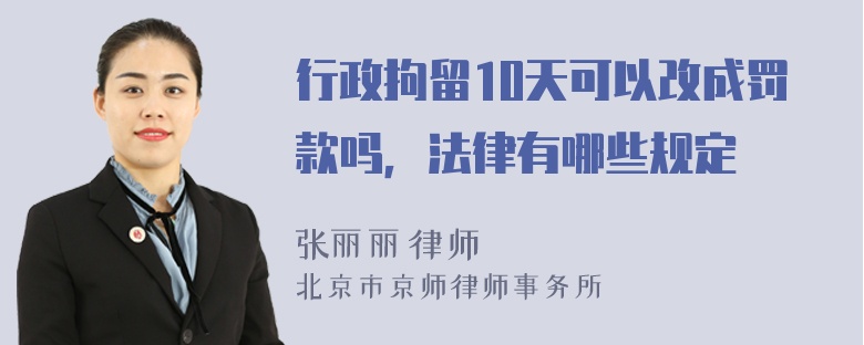 行政拘留10天可以改成罚款吗，法律有哪些规定