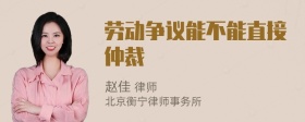 劳动争议能不能直接仲裁