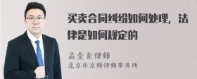 买卖合同纠纷如何处理，法律是如何规定的