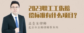 2023职工工伤赔偿标准有什么项目？