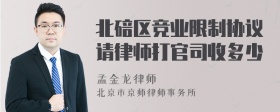 北碚区竞业限制协议请律师打官司收多少