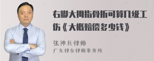 右脚大拇指骨折可算几级工伤《大概赔偿多少钱》