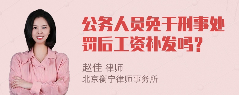 公务人员免于刑事处罚后工资补发吗？