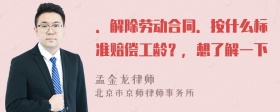 ．解除劳动合同．按什么标准赔偿工龄？，想了解一下