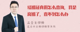 结婚证真假怎么查询，我是离婚了，查不到怎么办