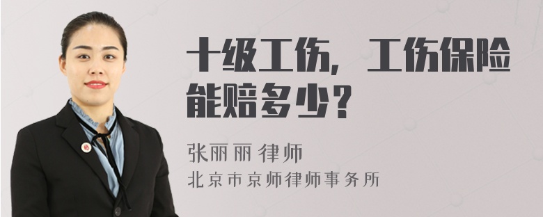 十级工伤，工伤保险能赔多少？