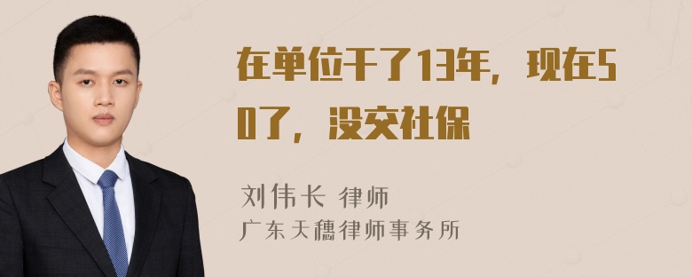 在单位干了13年，现在50了，没交社保