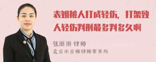 表姐被人打成轻伤，打架致人轻伤判刑最多判多久啊