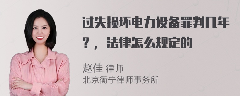 过失损坏电力设备罪判几年？，法律怎么规定的