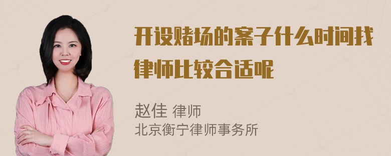 开设赌场的案子什么时间找律师比较合适呢