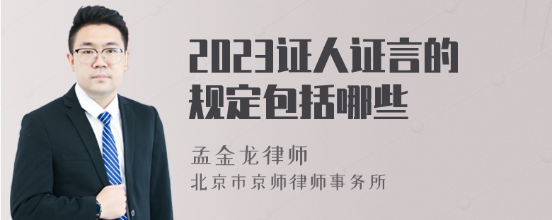 2023证人证言的规定包括哪些