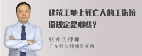 建筑工地上死亡人的工伤赔偿规定是哪些？