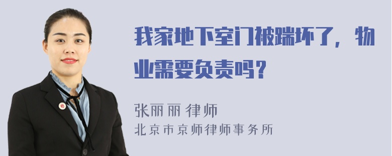 我家地下室门被踹坏了，物业需要负责吗？