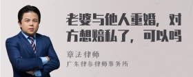 老婆与他人重婚，对方想赔私了，可以吗