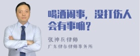 喝酒闹事，没打伤人会有事嘛？