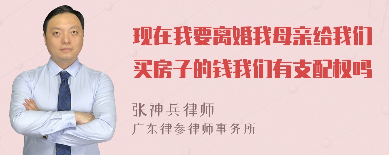 现在我要离婚我母亲给我们买房子的钱我们有支配权吗