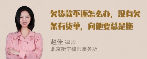 欠货款不还怎么办，没有欠条有货单，向他要总是拖