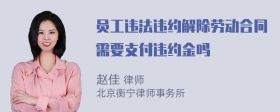 员工违法违约解除劳动合同需要支付违约金吗