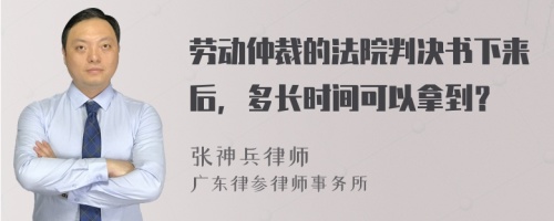 劳动仲裁的法院判决书下来后，多长时间可以拿到？