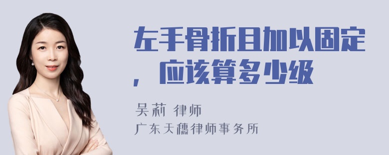 左手骨折且加以固定，应该算多少级