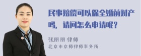 民事赔偿可以保全婚前财产吗，请问怎么申请呢？