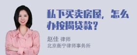 私下买卖房屋，怎么办按揭贷款？