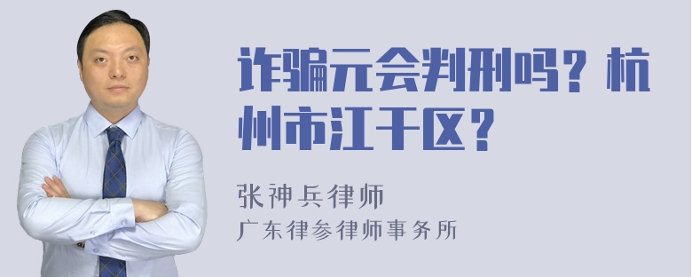 诈骗元会判刑吗？杭州市江干区？