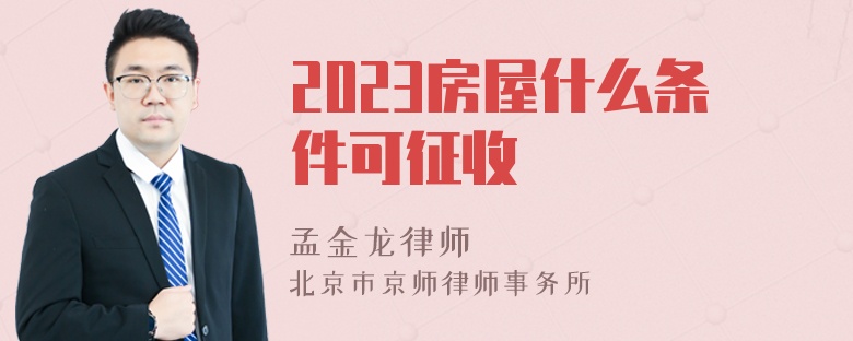 2023房屋什么条件可征收