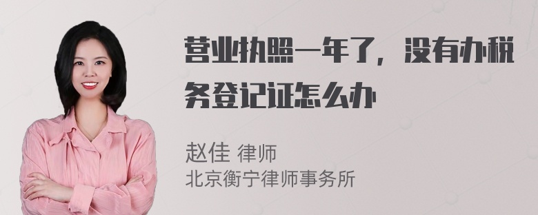 营业执照一年了，没有办税务登记证怎么办