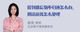 捡到遗忘物不归还怎么办，刑法应该怎么处理