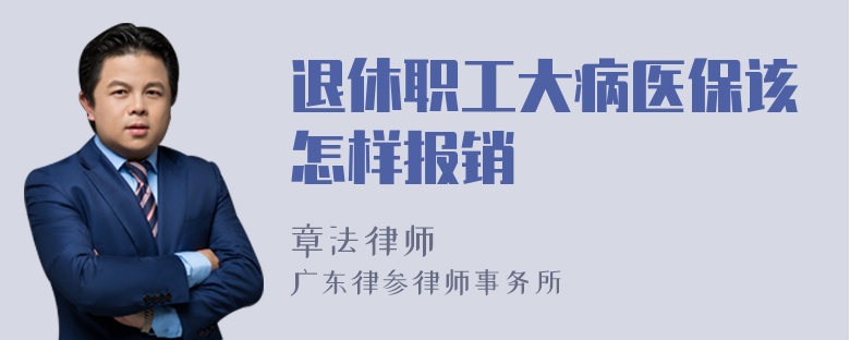 退休职工大病医保该怎样报销