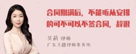 合同期满后，不能听从安排的可不可以不签合同，辞退