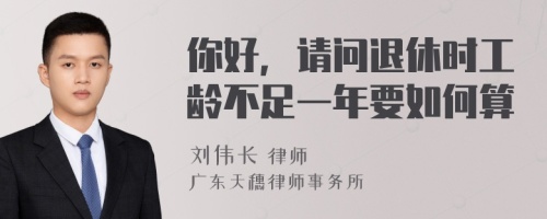 你好，请问退休时工龄不足一年要如何算