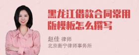 黑龙江借款合同常用版模板怎么撰写