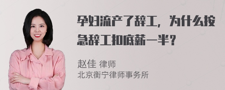 孕妇流产了辞工，为什么按急辞工扣底薪一半？