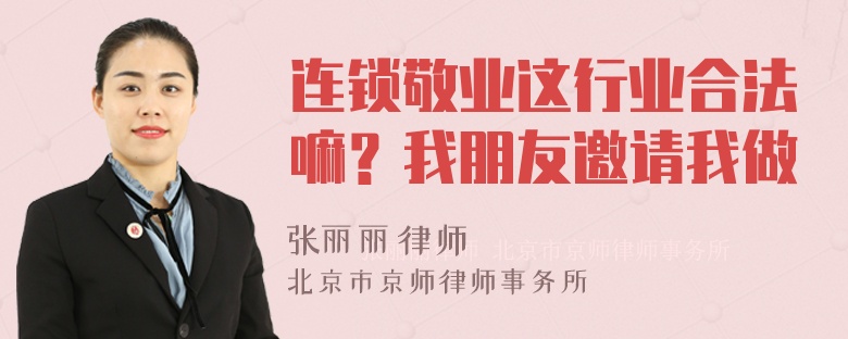 连锁敬业这行业合法嘛？我朋友邀请我做