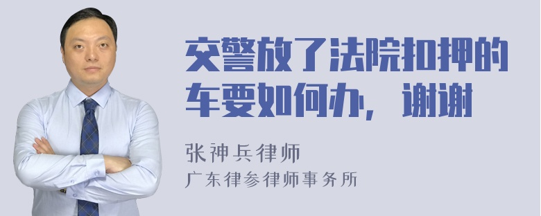 交警放了法院扣押的车要如何办，谢谢