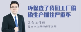 环保查了我们工厂偷偷生产抓住严重不