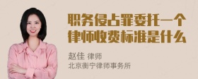 职务侵占罪委托一个律师收费标准是什么